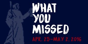 What You Missed - April 25-May 2, 2016