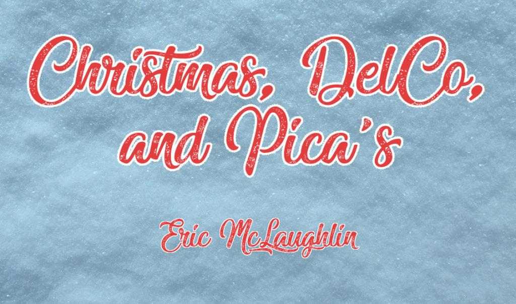 Christmas, DelCo, and Pica’s